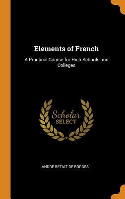 Download Elements of French: A Practical Course for High Schools and Colleges - Andre Beziat De Bordes file in ePub