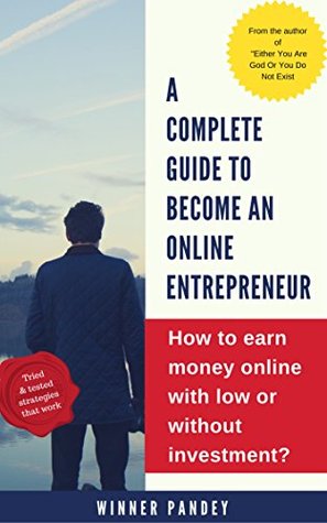 Read Online A Complete Guide To Become An Online Entrepreneur: How To Earn Money Online With Low Or Without investment? (Online Business Guide Book 1) - Winner Pandey file in PDF