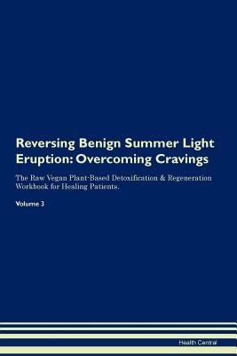 Full Download Reversing Benign Summer Light Eruption: Overcoming Cravings The Raw Vegan Plant-Based Detoxification & Regeneration Workbook for Healing Patients. Volume 3 - Health Central file in PDF