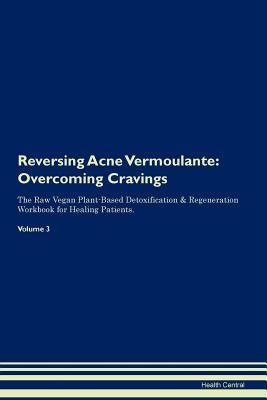 Full Download Reversing Acne Vermoulante: Overcoming Cravings The Raw Vegan Plant-Based Detoxification & Regeneration Workbook for Healing Patients. Volume 3 - Health Central file in ePub