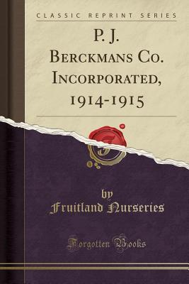 Read P. J. Berckmans Co. Incorporated, 1914-1915 (Classic Reprint) - Fruitland Nurseries file in ePub