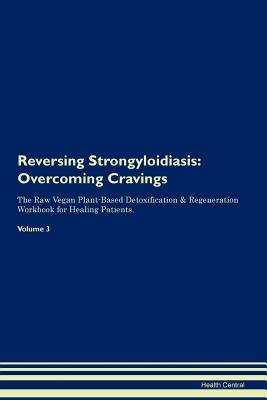 Read Reversing Strongyloidiasis: Overcoming Cravings The Raw Vegan Plant-Based Detoxification & Regeneration Workbook for Healing Patients. Volume 3 - Health Central | PDF