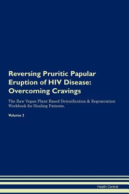 Download Reversing Pruritic Papular Eruption of HIV Disease: Overcoming Cravings The Raw Vegan Plant-Based Detoxification & Regeneration Workbook for Healing Patients.Volume 3 - Health Central file in ePub