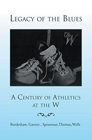 Download Legacy of the Blues: a Century of Athletics at the W: A Century of Athletics at the W - Dorothy Burdeshaw | ePub