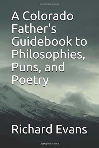 Read Online A Colorado Father's Guidebook to Philosophies, Puns, and Poetry (Alaskan Dawn) - Richard Evans file in ePub