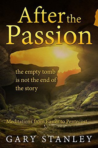 Download After the Passion: the empty tomb is not the end of the story - Gary Stanley | ePub