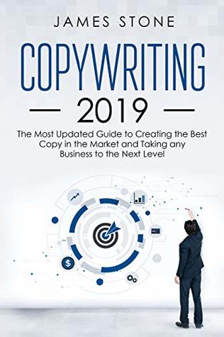 Full Download COPYWRITING 2019: The Most Updated Guide to Creating the Best Copy in the Market and Taking any Business to the Next Level - James Stone | ePub