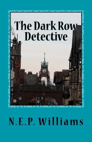 Read The Dark Row Detective: An Elliot Eaton Escapade - N.E.P. Williams file in PDF