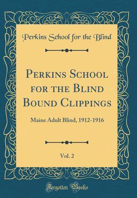 Read Online Perkins School for the Blind Bound Clippings, Vol. 2: Maine Adult Blind, 1912-1916 (Classic Reprint) - Perkins School for the Blind | ePub