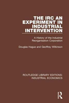 Read The IRC - An Experiment in Industrial Intervention: A History of the Industrial Reorganisation Corporation - Douglas Hague | ePub