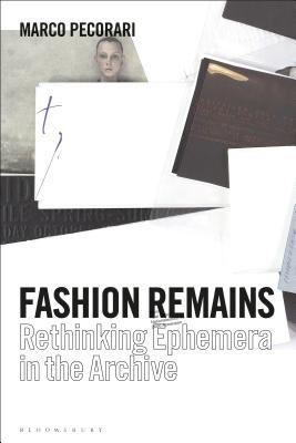 Download Fashion Remains: Rethinking Fashion Ephemera in the Archive - Marco Pecorari | ePub