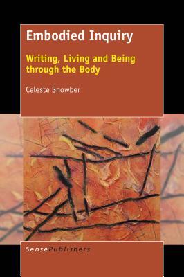 Full Download Embodied Inquiry: Writing, Living and Being Through the Body - Celeste Snowber file in ePub