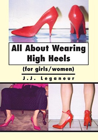 Full Download All About Wearing High Heels: (For Girls/Women) - J.J. Leganeur file in PDF