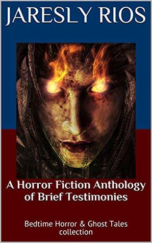 Read A Horror Fiction Anthology of Brief Testimonies: Bedtime Horror & Ghost Tales collection - Jaresly Rios | ePub