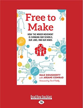 Read Free to Make: How the Maker Movement Is Changing Our Schools, Our Jobs, and Our Minds (Large Print 16pt) - Dale Dougherty and Ariane Conrad file in ePub