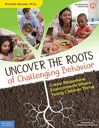 Read Online Uncover the Roots of Challenging Behavior: Create Responsive Environments Where Young Children Thrive - Michelle Salcedo | ePub