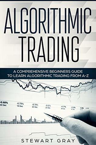 Read Online Algorithmic Trading: A Comprehensive Beginner’s Guide to Learn Algorithmic Training from A-Z (1) - Stewart Gray | ePub