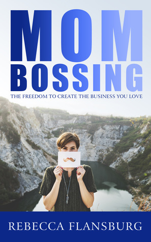 Full Download Mom Bossing: The Freedom to Create the Business You Love - Rebecca Flansburg file in ePub