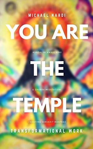 Read Online You are the Temple: Kundalini Awakening and Chakra Meditation Chanting Sanskrit Mantras Transformational Work - Michael Nardi | ePub