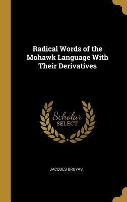 Download Radical Words of the Mohawk Language with Their Derivatives - Jacques Bruyas file in PDF
