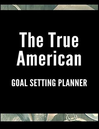 Full Download The True American Goal Setting Planner: The Ultimate Organizer for Setting Performance Goals and Achieving Results That Last - K. Smooth file in ePub