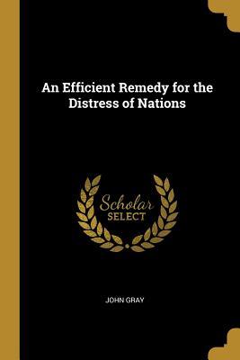 Read Online An Efficient Remedy for the Distress of Nations - John Gray | ePub