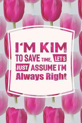 Download I'm Kim to Save Time, Let's Just Assume I'm Always Right: First Name Funny Sayings Personalized Customized Names Women Girl Mother's Day Gift Notebook Journal -  file in ePub