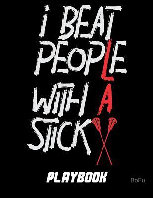 Download I Beat People with a Stick Playbook: Lax Play Journal with Lacrosse Field Layout - Bo Fu | PDF