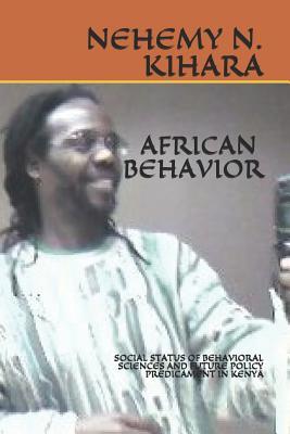 Download African Behavior: Social Status of Behavioral Sciences and Future Policy Predicament in Kenya - Nehemy Ndirangu Kihara Ph D file in ePub