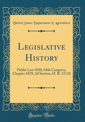 Full Download Legislative History: Public Law 1020, 84th Congress, Chapter 1029, 2D Session, H. R. 11742 (Classic Reprint) - U.S. Department of Agriculture file in ePub