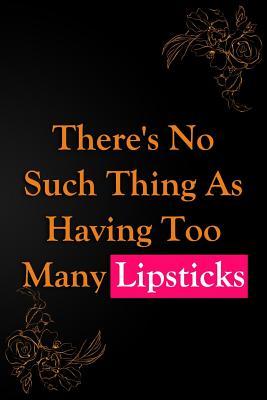 Read Online There's No Such Thing as Having Too Many Lipsticks: Blank Lined Notebook Journal Diary Composition Notepad 120 Pages 6x9 Paperback ( Makeup ) Black and Orange - Maxine Jackson P file in PDF