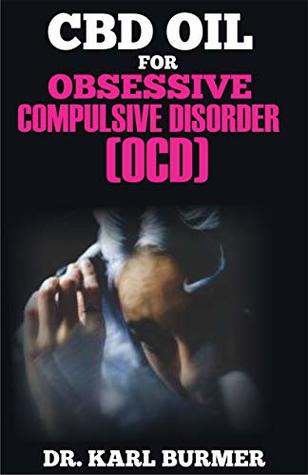 Read CBD OIL FOR OBSESSIVE COMPULSIVE DISORDER (OCD): Effective Remedy for Distressing, Intrusive and Obsessive Thoughts - DR. KARL BURMER | PDF