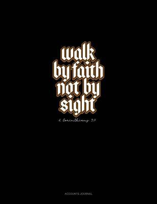 Read Walk by Faith Not by Sight - 2 Corinthians 5: 7: Accounts Journal -  | PDF
