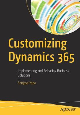 Download Customizing Dynamics 365: Implementing and Releasing Business Solutions - Sanjaya Yapa | ePub