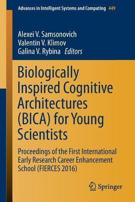 Download Biologically Inspired Cognitive Architectures (Bica) for Young Scientists: Proceedings of the First International Early Research Career Enhancement School (Fierces 2016) - Alexei V Samsonovich file in ePub