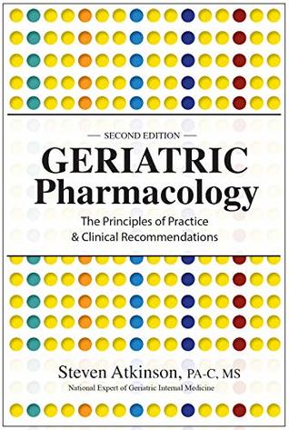 Read Geriatric Pharmacology: The Principles of Practice & Clinical Recommendations, Second Edition - Steven Atkinson file in PDF
