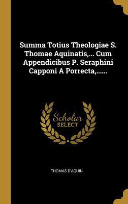 Read Summa Totius Theologiae S. Thomae Aquinatis,  Cum Appendicibus P. Seraphini Capponi a Porrecta - Thomas Aquinas | PDF