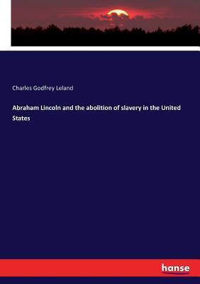 Read Abraham Lincoln and the abolition of slavery in the United States - Charles Godfrey Leland | PDF