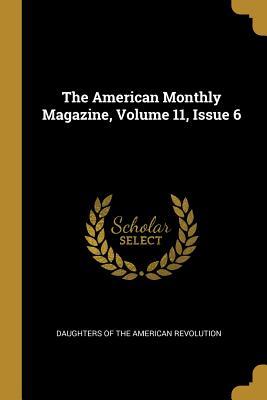 Download The American Monthly Magazine, Volume 11, Issue 6 - Daughters of the American Revolution file in ePub