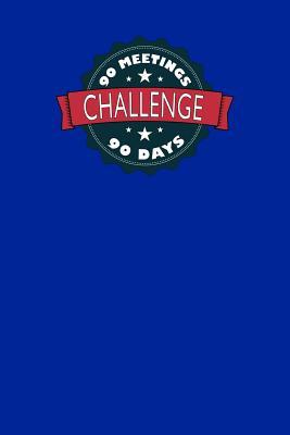 Read Online 90 Meetings 90 Days Challenge: The recovery tradition of attending 90 meetings in 90 days establishes a foundation for a strong sobriety program - Royal Blue 12 Step Collection - David Daniel | ePub