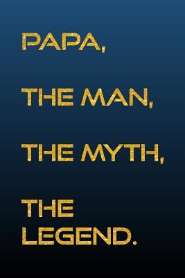 Full Download Papa, the man, the myth, the legend.: 6 x 9 Father's Day Journal for your dad. 200 blank lined pages for his deepest thoughts, lists or hangman games. -  | PDF