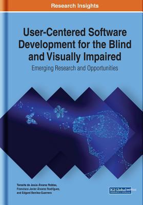 Download User-Centered Software Development for the Blind and Visually Impaired: Emerging Research and Opportunities - Teresita de Jesus Alvarez Robles | PDF