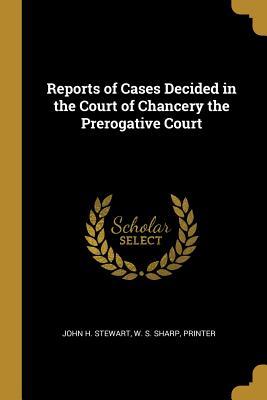 Read Online Reports of Cases Decided in the Court of Chancery the Prerogative Court - John Hoff Stewart file in ePub