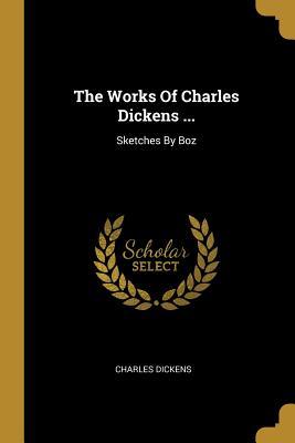 Read The Works Of Charles Dickens : Sketches By Boz - Charles Dickens file in ePub