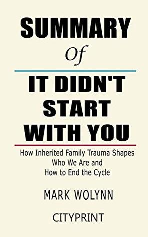Full Download Summary of It Didn't Start with You: How Inherited Family Trauma Shapes Who We Are and How to End the Cycle  Mark Wolynn - CityPrint | ePub