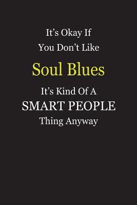 Download It's Okay If You Don't Like Soul Blues It's Kind Of A Smart People Thing Anyway: Blank Lined Notebook Journal Gift Idea - Smartiyay Publishing file in PDF