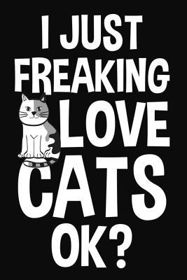 Download I Just Freaking Love Cats Ok?: Lined Journal Notebook for Cat Owners and Pet Lovers - Happy Cricket Press | ePub