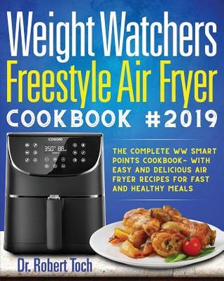 Full Download Weight Watchers Freestyle Air Fryer Cookbook #2019: The Complete WW Smart Points Cookbook-with Easy and Delicious Air Fryer Recipes for Fast and Healthy Meals - Dr Robert Toch | ePub