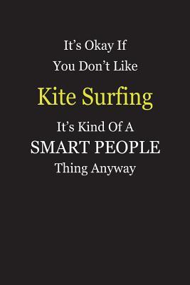 Read It's Okay If You Don't Like Kite Surfing It's Kind Of A Smart People Thing Anyway: Blank Lined Notebook Journal Gift Idea - Smartiyay Publishing file in PDF