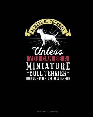 Read Always Be Yourself Unless You Can Be A Miniature Bull Terrier Then Be A Miniature Bull Terrier: Blank Guitar Tab Paper - Blue Cloud Novelty | ePub